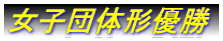 女子団体形優勝